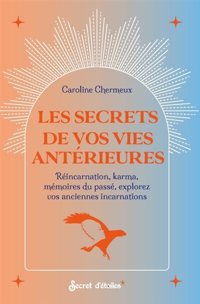 Les secrets de vos vies antérieures : réincarnation, karma, mémoires du passé, explorez vos anciennes incarnations | Chermeux, Caroline (Auteur)