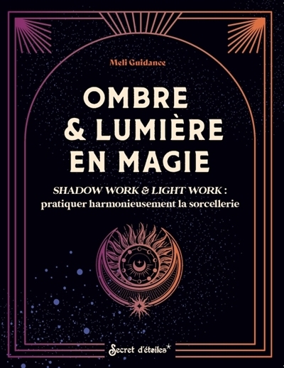 Ombre & lumière en magie : shadow work & light work : pratiquer harmonieusement la sorcellerie | Guidance, Meli (Auteur)