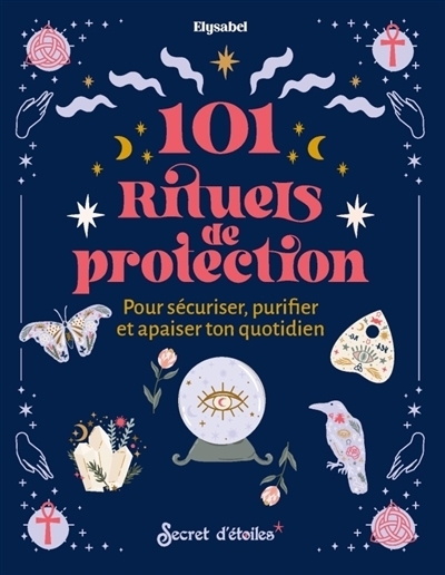 101 rituels de protection : pour sécuriser, purifier et apaiser ton quotidien | Elysabel (Auteur)