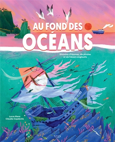 Au fond des océans : histoires d'épaves, de pirates et de trésors engloutis | Riera, Lucas (Auteur) | Capdevila, Clàudia (Illustrateur)