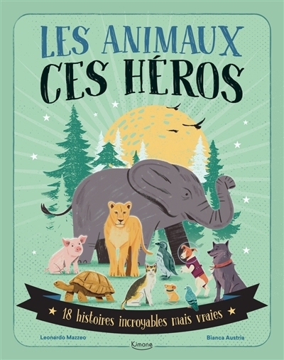 Les animaux ces héros : 18 histoires incroyables mais vraies | Mazzeo, Leonardo (Auteur) | Austria, Bianca (Illustrateur)