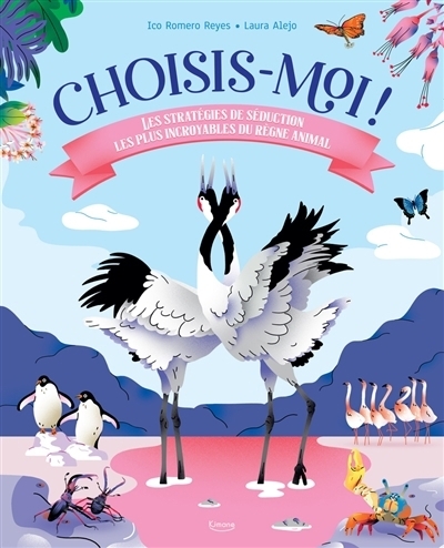 Choisis-moi ! : Les stratégies de séduction les plus incroyables du règne animal | Romero Reyes, Ico (Auteur) | Alejo, Laura (Illustrateur)