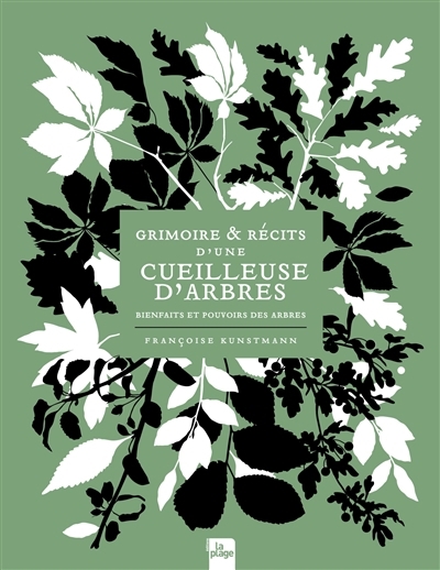 Grimoire & récits d'une cueilleuse d'arbres : bienfaits et pouvoirs des arbres | Kunstmann, Françoise (Auteur)