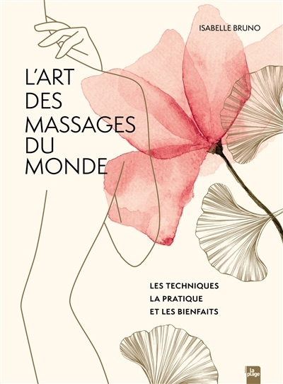 L'art des massages du monde : les techniques, la pratique et les bienfaits | Bruno, Isabelle (Auteur)