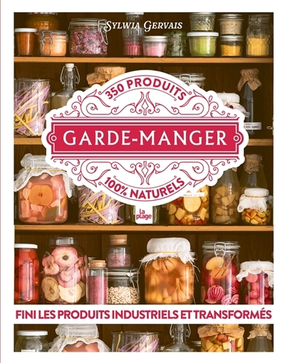 Garde-manger : 350 produits 100 % naturels : fini les produits industriels et transformés | Gervais, Sylwia (Auteur)