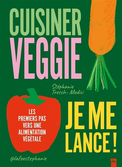 Cuisiner veggie, je me lance ! : les premiers pas vers une alimentation végétale | Tresch-Medici, Stéphanie (Auteur)