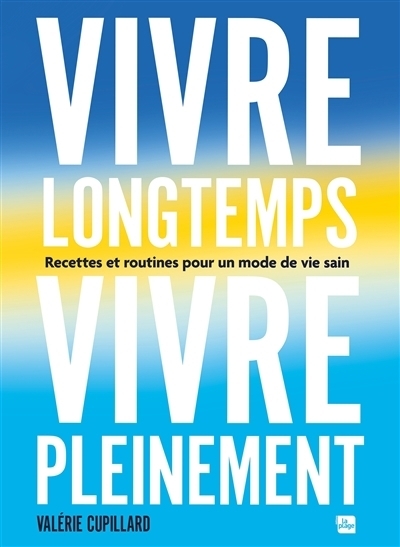 Vivre longtemps, vivre pleinement : recettes et routines pour un mode de vie sain | Cupillard, Valérie (Auteur)