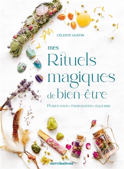 Mes rituels magiques de bien-être : purification, énergisation, équilibre | Gustin, Céleste