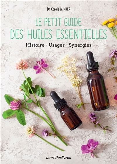 Le petit guide des huiles essentielles : Histoires - Usages - Synergies | Minker, Carole