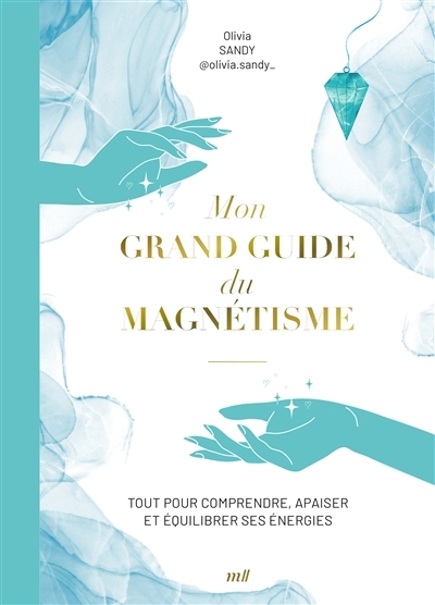 Mon grand guide du magnétisme : tout pour comprendre, apaiser et équilibrer ses énergies | Sandy, Olivia (Auteur)