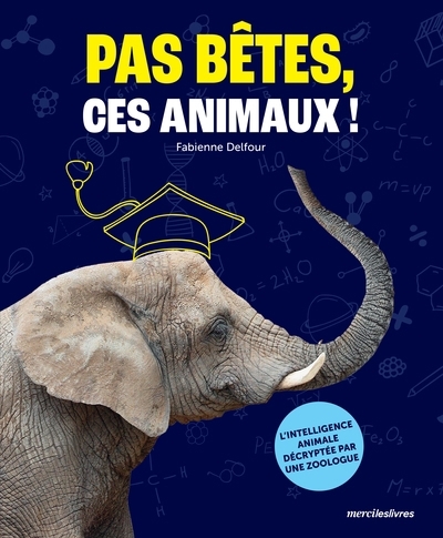 Pas bêtes, ces animaux ! : l'intelligence animale décryptée par une zoologue | Delfour, Fabienne (Auteur)