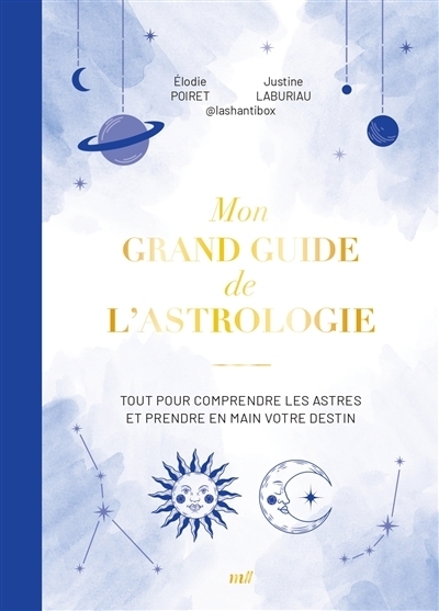 Mon grand guide de l'astrologie : tout pour comprendre les astres et prendre en main votre destin | Poiret, Elodie (Auteur) | Laburiau, Justine (Auteur)