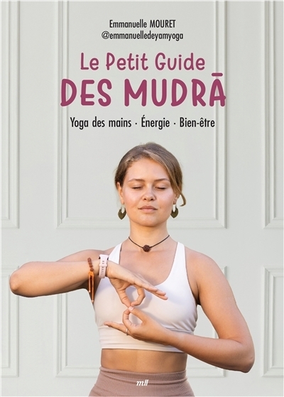 Le petit guide des mudras : Yoga des mains, énergie, bien-être | Mouret, Emmanuelle