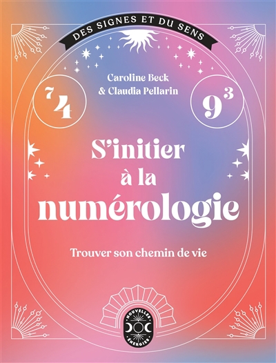 S'initier à la numérologie : trouver son chemin de vie | Beck, Caroline (Auteur) | Pellarin, Claudia (Auteur)