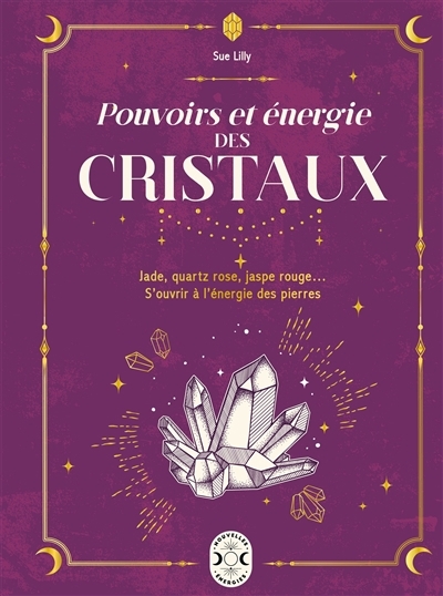 Pouvoirs et énergies des cristaux : jade, quartz rose, jaspe rouge... S'ouvrir à l'énergie des pierres | Lilly, Sue