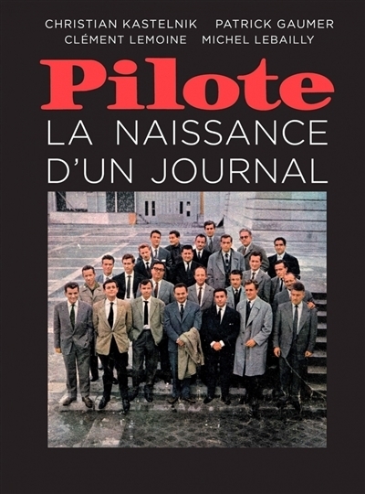 Pilote : La naissance d'un journal | Kastelnik, Christian | Gaumer, Patrick | Lemoine, Clément | Lebailly, Michel
