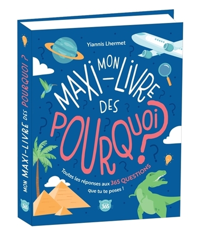 Mon maxi-livre des pourquoi ? : toutes les réponses aux 365 questions que tu te poses ! | Lhermet, Yiannis (Auteur)