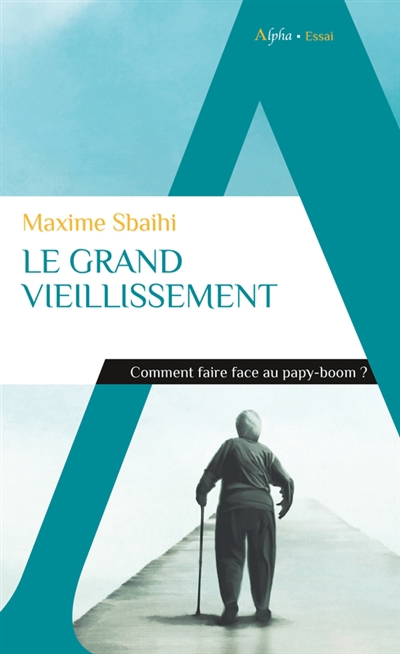 grand vieillissement : comment faire face au papy-boom ? (Le) | Sbaihi, Maxime (Auteur)