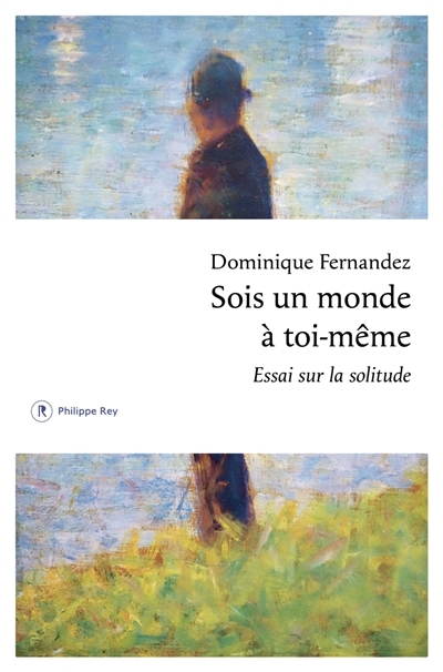 Sois un monde à toi-même : essai sur la solitude | Fernandez, Dominique (Auteur)