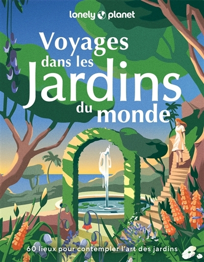 Voyages dans les jardins du monde : 60 lieux pour contempler l'art des jardins | 