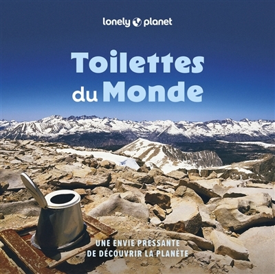 Toilettes du monde : une envie pressante de découvrir la planète : 100 trônes, commodités, toilettes et latrines étranges et spectaculaires | Kinsella, Patrick (Auteur)
