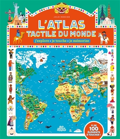 L'atlas tactile du monde : j'explore, je touche, je mémorise : + de 100 éléments à toucher ! | Mercier, Julie (Auteur)