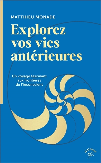 Explorez vos vies antérieures : un voyage fascinant aux frontières de l'inconscient | Monade, Matthieu (Auteur)