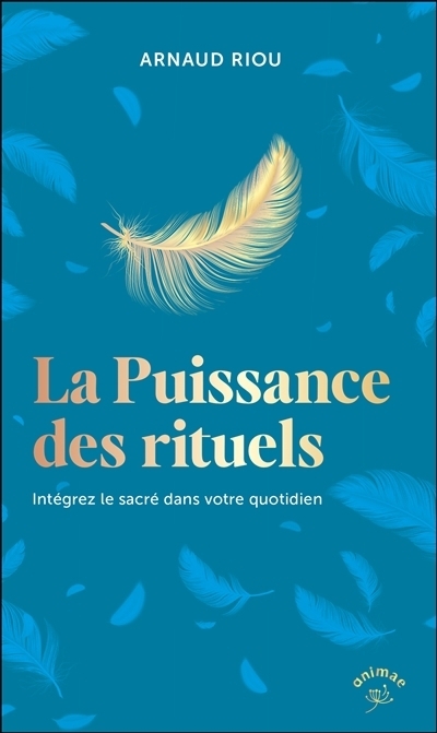 La puissance des rituels : intégrez le sacré dans votre quotidien | Riou, Arnaud (Auteur)