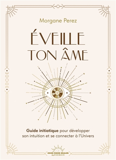 Eveille ton âme : guide initiatique pour développer son intuition et se connecter à l'Univers | Perez, Morgane