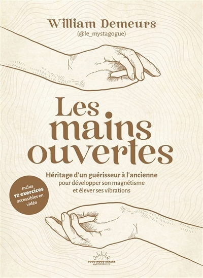 Les mains ouvertes : héritage d'un guérisseur à l'ancienne pour développer son magnétisme et élever ses vibrations | Demeurs, William