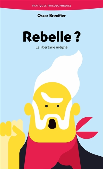 Rebelle ? : le libertaire indigné | Brenifier, Oscar 