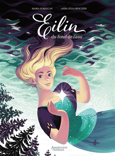 Les aventuriers d'ailleurs - Eilin du fond de l'eau | Surducan, Maria (Auteur) | Benczédi, Anna J. (Illustrateur)