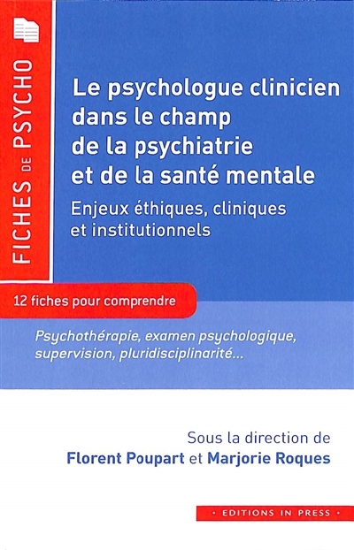 psychologue clinicien dans le champ de la psychiatrie et de la santé mentale, enjeux éthiques, cliniques et institutionnels : 12 fiches pour comprendre : examen psychologique, psychothérapie, guidance | 