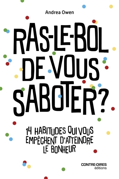 Ras-le-bol de vous saboter ? : 14 habitudes qui vous empêchent d'atteindre le bonheur | Owen, Andrea