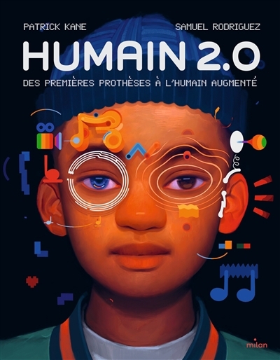 Humain 2.0 : des premières prothèses à l'humain augmenté | Kane, Patrick (Auteur) | Rodriguez, Samuel (Illustrateur)