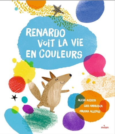 Renardo voit la vie en couleurs | Acosta, Alicia (Auteur) | Amavisca, Luis (Auteur) | Allepuz, Anuska (Illustrateur)