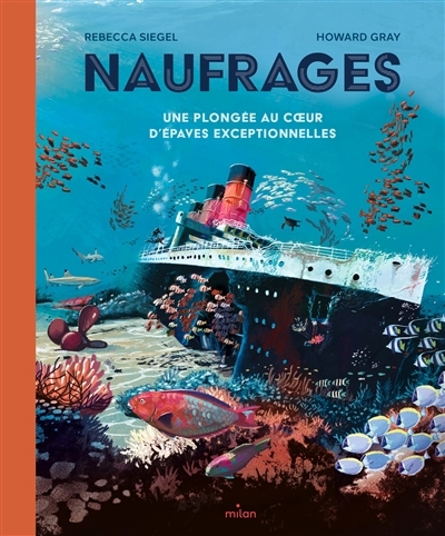 Naufrages : une plongée au coeur d'épaves exceptionnelles | Siegel, Rebecca (Auteur) | Gray, Howard (Illustrateur)