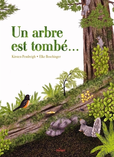 Un arbre est tombé... | Pendreigh, Kirsten (Auteur) | Boschinger, Elke (Illustrateur)