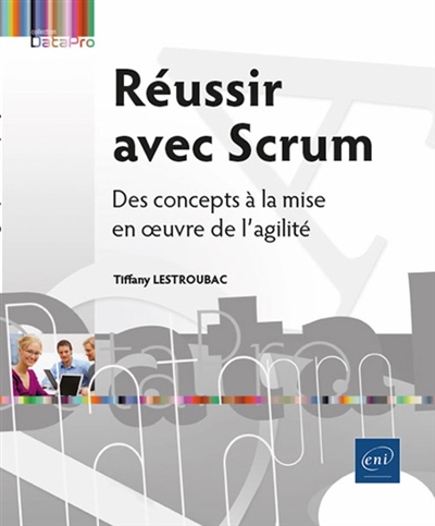 Réussir avec Scrum : des concepts à la mise en oeuvre de l'agilité | Lestroubac, Tiffany (Auteur)