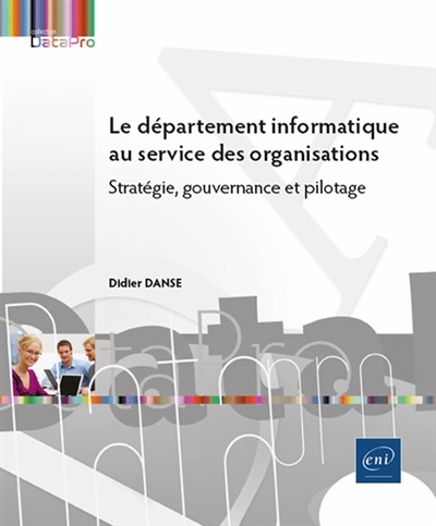 Département informatique au service des organisations : stratégie, gouvernance et pilotage (Le) | Danse, Didier (Auteur)