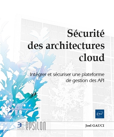 Sécurité des architectures cloud : intégrer et sécuriser une plateforme de gestion des API | Gauci, Joël (Auteur)