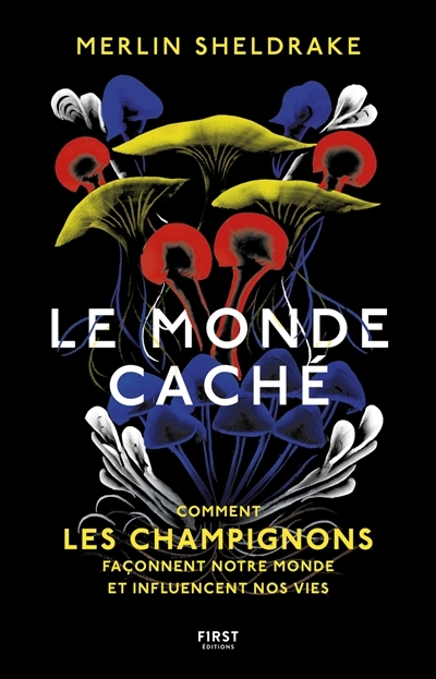 Monde caché (Le) : comment les champignons façonnent notre monde et influencent nos vies | Sheldrake, Merlin