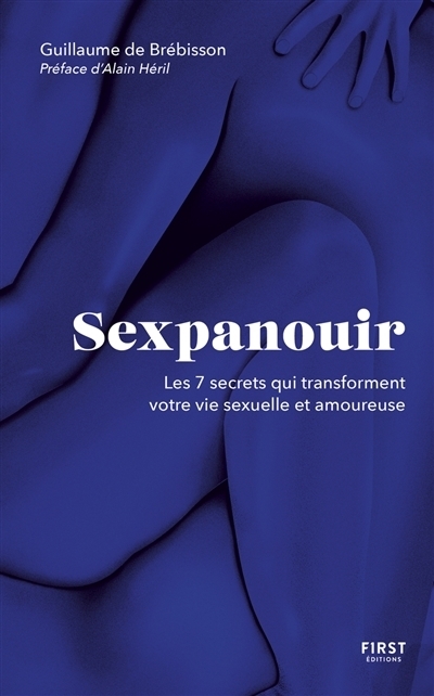 Sexpanouir : les 7 secrets qui transforment votre vie sexuelle et amoureuse | Brébisson, Guillaume