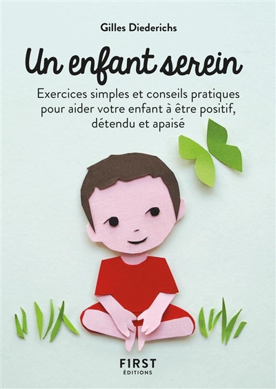 Un enfant serein : exercices simples et conseils pratiques pour aider votre enfant à être positif, détendu et apaisé | Diederichs, Gilles