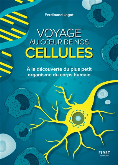 Voyage au coeur de nos cellules : à la découverte du plus petit organisme du corps humain | Jagot, Ferdinand (Auteur)