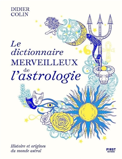 Dictionnaire merveilleux de l'astrologie : histoire et origines du monde astral (Le) | Colin, Didier 