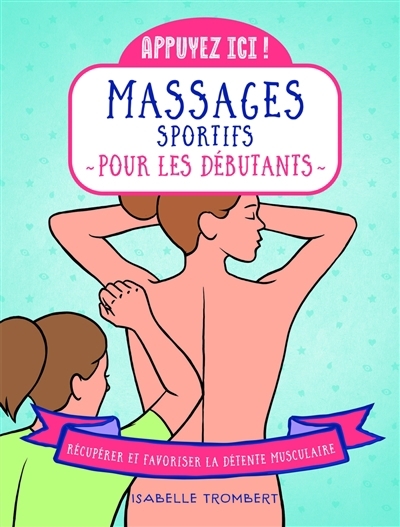 Appuyez ici ! : massages sportifs pour les débutants : récupérer et favoriser la détente musculaire | Trombert, Isabelle (Auteur)