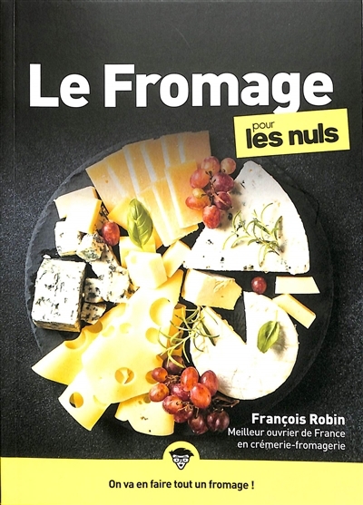 fromage pour les nuls : on va en faire tout un fromage ! (Le) | Robin, François (Auteur)