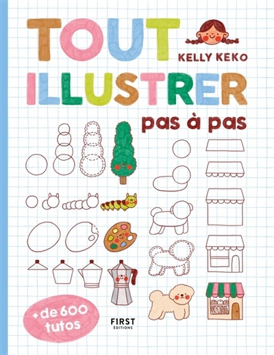 Tout illustrer pas à pas : + de 600 tutos | Keko, Kelly (Auteur)