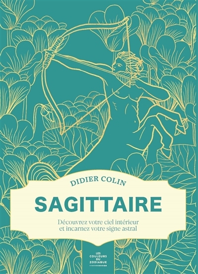 Sagittaire : découvrez votre ciel intérieur et incarnez votre signe astral | Colin, Didier